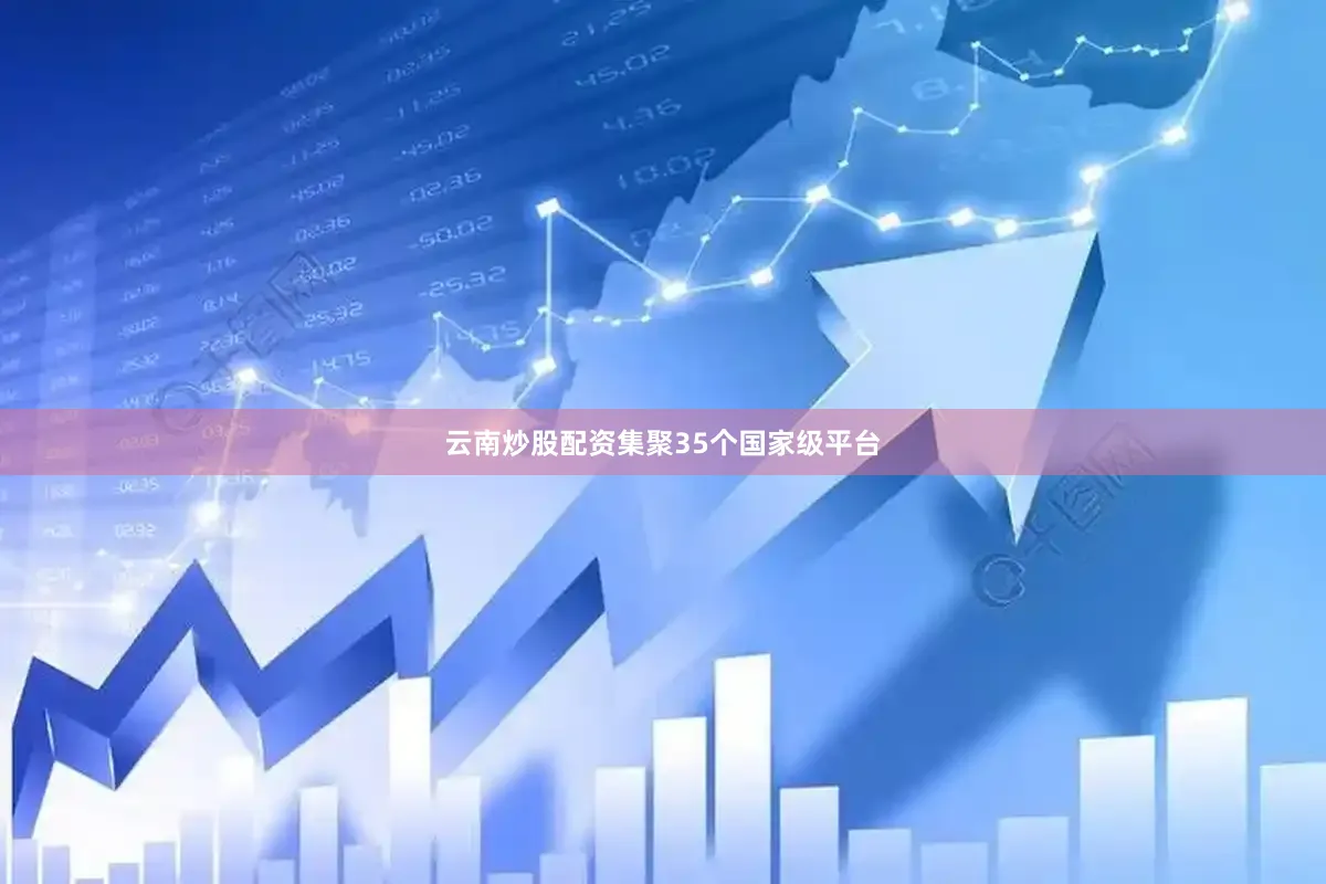 云南炒股配资集聚35个国家级平台