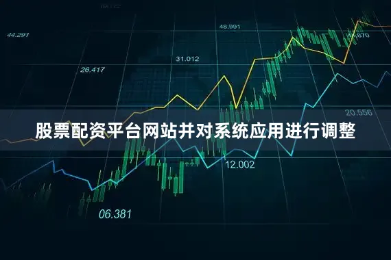 股票配资平台网站并对系统应用进行调整