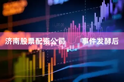 济南股票配资公司        事件发酵后