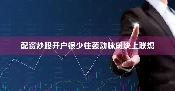 配资炒股开户很少往颈动脉斑块上联想