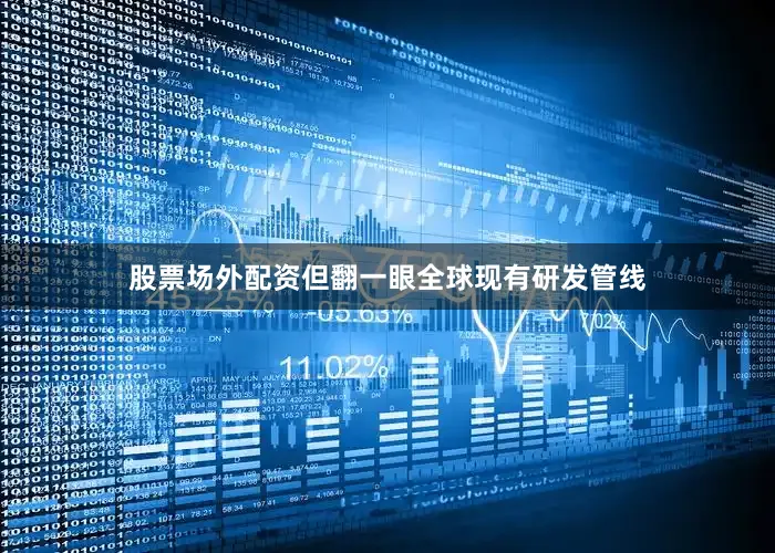 股票场外配资但翻一眼全球现有研发管线